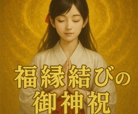 福縁結びの御神祝　良縁を財運へ変える巫女祈祷します 縁を金運へと昇華させる神恩感謝の祈祷で繁栄と豊かさを授けます イメージ1