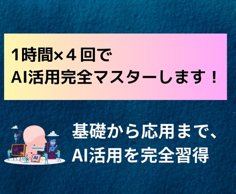 1時間×4回でAI活用の基礎から応用まで学べます 基礎から応用まで、AI活用を完全習得 イメージ1