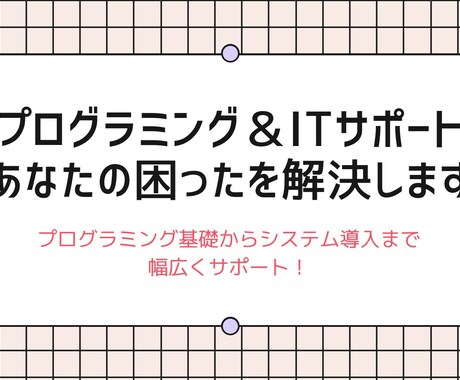 プログラミング＆ITサポート：困ったを解決します プログラミング基礎からシステム導入の相談まで幅広くサポート！ イメージ1