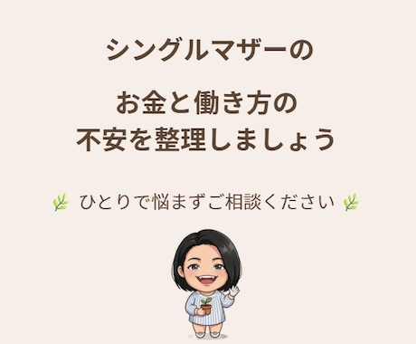シングルマザーのお金と働き方をやさしく相談できます ひとりで抱え込まず、不安を一緒に整理してみませんか？ イメージ1