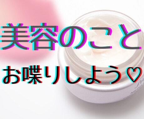 美容トークしよっ！楽しく共感と情報交換します 美容好き同士で楽しくお喋りしませんか？ イメージ1