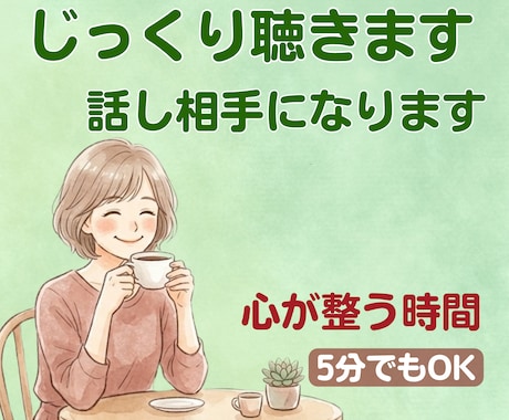愚痴から悩み、本音まで。じっくり丁寧にお聞きます 心をほどく時間。否定せず丸ごと受け止めます。雑談もOK イメージ1