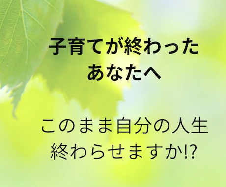 子育てを終えたあなたの気持ちを共有します このまま自分の人生、終わらせますか?いっしょに心の整理します イメージ1