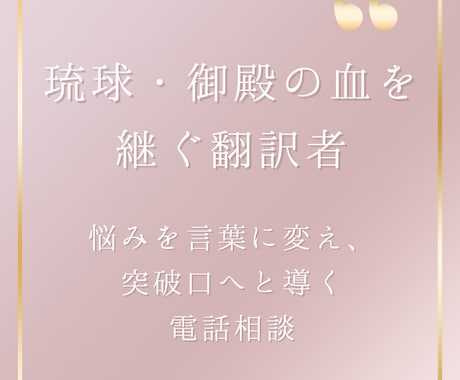琉球・御殿の血を継ぐ翻訳者が悩みを言葉に変えます 悩みの奥を読み解き、突破口へと翻訳する電話相談 イメージ1