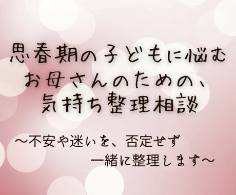 思春期の子どもに悩むお母さんの気持ち整理相談します 不安や迷いを、否定せず一緒に整理します イメージ1