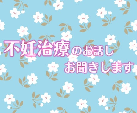 不妊治療つらいですよね、お話しお聞きします 経験者だからこそ聞けることがあると思います、話してみませんか イメージ1