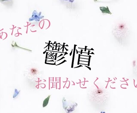 日頃の鬱憤やイライラ聞きます あなたの嫌なことやイライラしたこと。語ってください イメージ1
