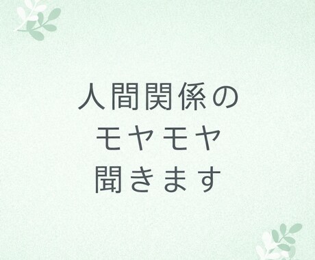 人間関係のモヤモヤ聞きます 否定せず、やさしくお話を聞きます イメージ1