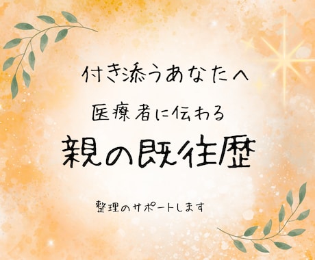 親の既往歴・病歴の整理をサポートします 付き添うあなたへ｜医療者に伝わる医療情報に整えます イメージ1