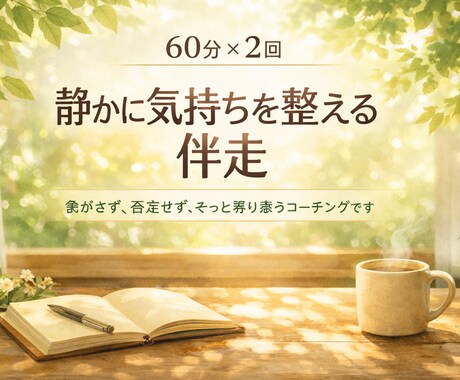 60分×2回：静かに気持ちを整える伴走をします 急がさず、否定せず、そっと寄り添うコーチングです。 イメージ1