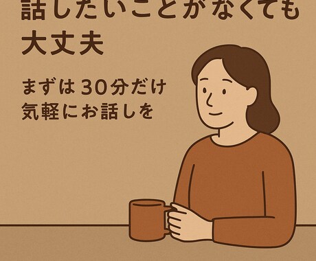 話したいことなくてもOK 30分気軽にお話しします 言葉にならない気持ちも一緒に整理します イメージ1