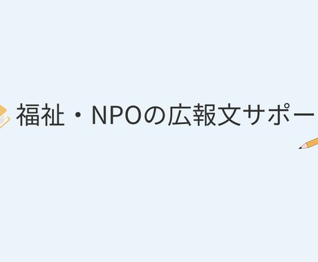 福祉・NPO分野の広報文章を整えます 福祉・NPO分野の広報文サポート イメージ1