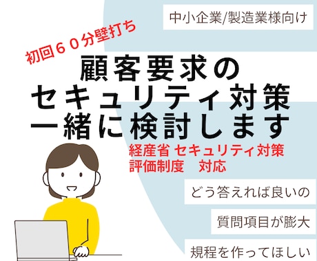 顧客要求のセキュリティ対策を一緒に検討します （ISMS　経産省サイバーセキュリティ評価制度） イメージ1