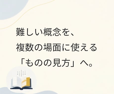 難しい概念を、使える「ものの見方」に変えます 《個別の知識から、複数の事象に通じる共通構造を取り出します》 イメージ1
