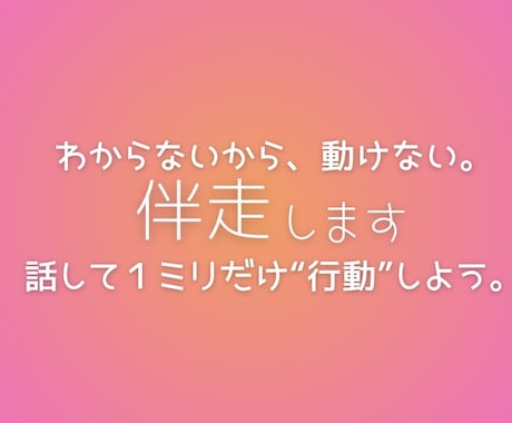 わからないから動けない、あなたと伴走します １ミリでいいから動き出したい、そう思ったら頼ってください。 イメージ1