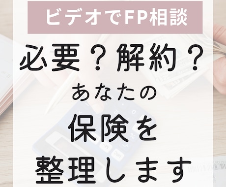 保険に入りすぎ？の不安を解消します ビデオチャットで独立系FPが解約すべきor残すべき保険を診断 イメージ1