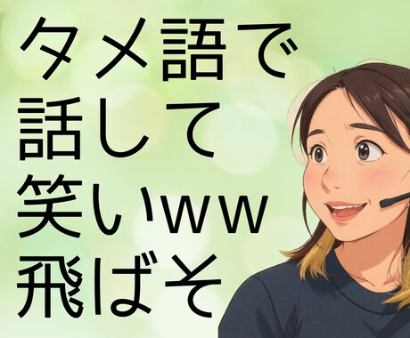 タメ語必須★あなたのお悩みを笑い飛ばします 「ねぇ、ちょっと聞いてよ！」タメ語で話してスッキリしよ イメージ1