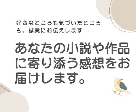あなたの小説や作品に寄り添う感想をお届けします 好きなところも気づいたところも、誠実にお伝えします。 イメージ1
