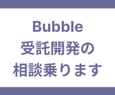 Bubbleでの受託開発に関する相談をお聞きします 新規開発の見積もり/開発の疑問点など幅広く相談可 イメージ1