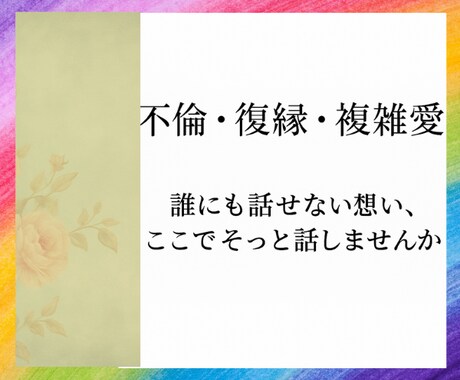 不倫・復縁・複雑愛…貴方と彼の想いに寄り添います 誰にも話せないあなたの思いを、ここでそっと聴かせてください。 イメージ1