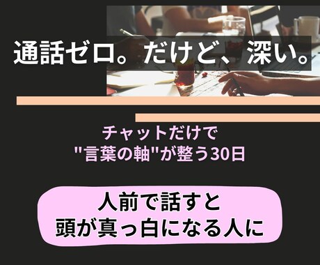 通話なし30日。文章だけで伝わる言葉を手に入れます 話すのが苦手でも大丈夫。 チャットで"伝える力"が整う30日 イメージ1