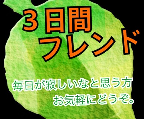 3日間フレンド。毎日の日々が寂しいなと思う方、おはようからおやすみまで私とチャットしませんか？ イメージ1