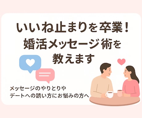 いいね止まりは終了！婚活のメッセージ術、教えます メッセージのやりとりやデートへの誘い方にお悩みの方へ イメージ1