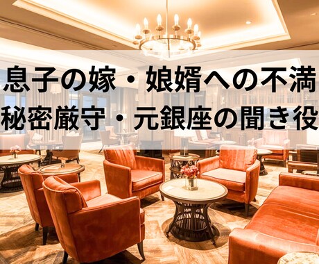 息子の嫁・娘婿の愚痴、銀座の私が秘密厳守で聞きます 「あの嫁が許せない」その怒りは正常です。私が全力で味方します イメージ1
