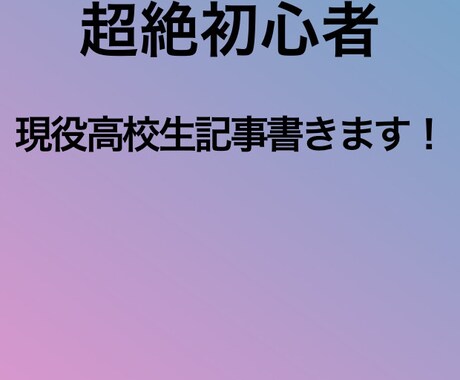 現役高校生（初心者）が高校生の目線で記事書きます 他とは違う高校生の目線で！お書きします！ イメージ1