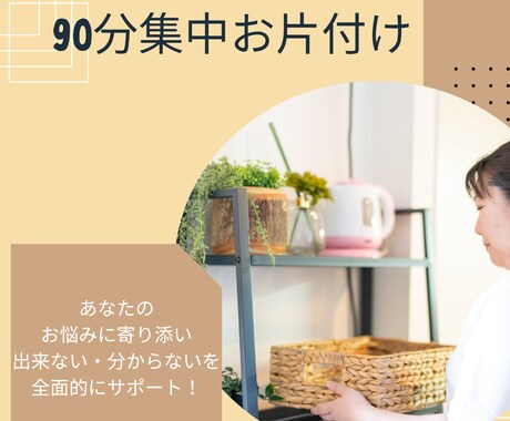 90分集中！プロがお悩みに寄り添い解決に導きます 簡単お片付け術を身に付け、ストレスフリーな生活を叶えよう☆ イメージ1