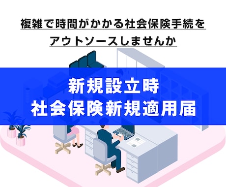 新規設立時の社会保険新規適用の手続きをします 手間がかかる社会保険新規適用の手続きをサポートします イメージ1