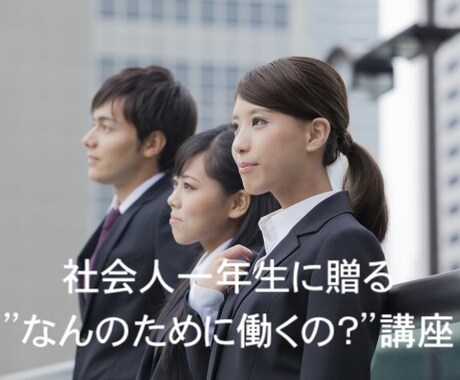 社会人一年生の憂鬱解消します 『社会人一年生に贈る”なんのために働くの?”講座』 イメージ1