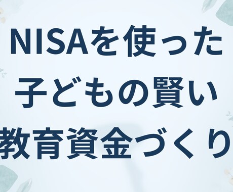 NISAを使った賢い子どもの教育資金の相談受付ます 教育費のリアルとNISAの賢い活用法を優しく解説します！ イメージ1