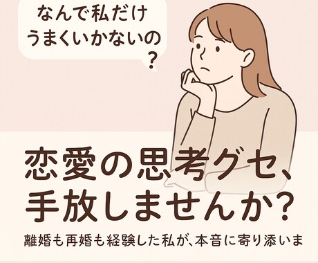 離婚・再婚経験済みの私があなたの恋愛応援します 「なんで私だけうまくいかないの？」それ恋愛の“思考グセ”かも イメージ1