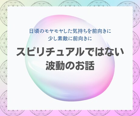 日頃のモヤモヤした気持ちを前向きにします スピリチュアルではない波動のお話〜少し素敵に前向きに〜 イメージ1