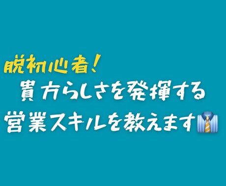 脱初心者　貴方らしさを発揮する営業スキルを教えます 苦労してきたからこその為になるアドバイスをします。 イメージ1