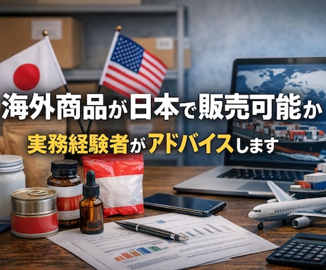 海外商品の日本販売可否を実務目線でアドバイスします 輸入前に確認すべき法規制や注意点を分かりやすく解説 イメージ1