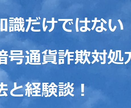 経験談から暗号通貨・投資詐欺被害への対処を教えます 知識だけではない暗号通貨詐欺対処方法と経験談！ イメージ1