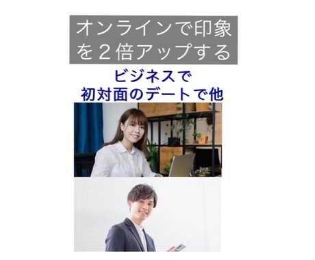 オンライン対面であなたの印象を２倍アップします 信頼できそう！実際に会ってみたい！と思える印象のポイント イメージ1