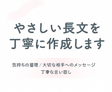 伝えたい気持ちをやさしく長文に整えます 気持ちをやさしく整える長文を、丁寧に寄りそって作成します。 イメージ1