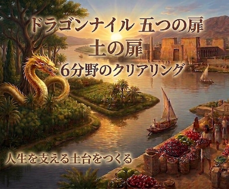 人生の6つの流れを整え、本来の私を取り戻します ドラゴンナイル【土の扉】私の光を取り戻す６分野のクリアリング イメージ1