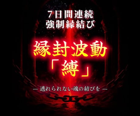 7日間連続強制縁結びで逃れられぬ魂の結びを行います 【縁封波動「縛」】私だけを狂おしいほどに愛してほしいあなたへ イメージ1