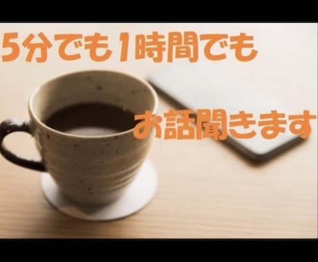 あなたのお話聞きます 5分でも1時間でも、相談から世間話までお話聞かせてください イメージ1