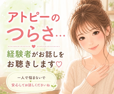 アトピーのつらさ、経験者がお話しをお聴きします 頑張っているあなたの気持ちにそっと寄り添います イメージ1