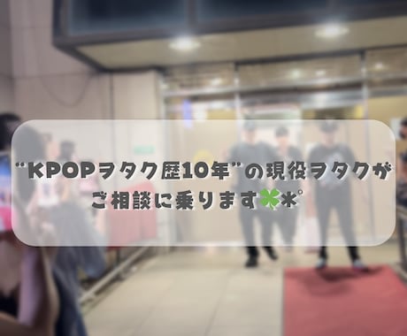 K-POPオタ活の悩みを深く相談できます ペンサ・ヨントン・渡韓・カメラ・認知・広告など全部OK イメージ2