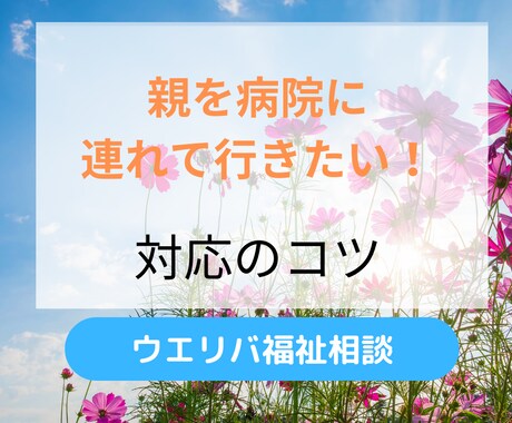 親を病院に連れて行くコツを教えます 元地域包括支援センター社会福祉士が丁寧にお伝えします イメージ1