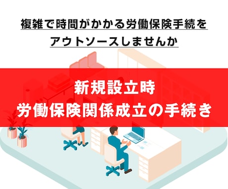 新規設立時の労働保険関係成立の手続きをします 手間のかかる労災保険・雇用保険成立の手続きをサポートします イメージ1