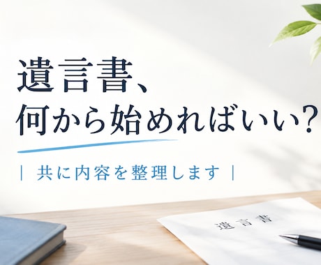 遺言書、何から始めればいい？｜共に内容を整理します イメージ1