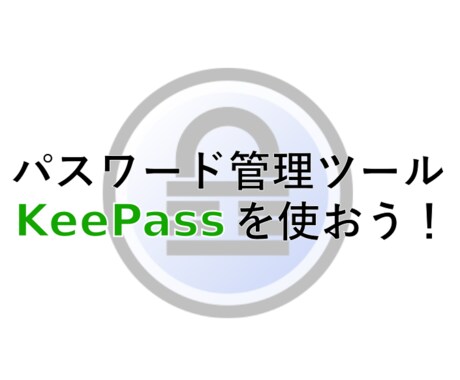 KeePass の使い方・疑問にお答えします 日々増えていくパスワードの管理に戸惑っているあなたへ イメージ1