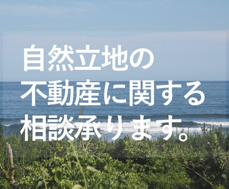 自然立地不動産に特化！お悩み・ご相談ごと承ります 事業用／個人用の用地取得をしてきたプロが真剣アドバイス！ イメージ1
